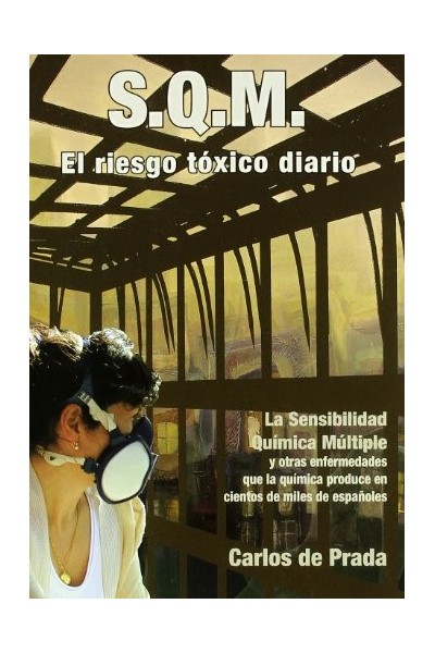 S.Q.M. El riesgo tóxico diario: La sensibilidad química múltiple y otras enfermedades que la química produce en cientos de miles de españoles.